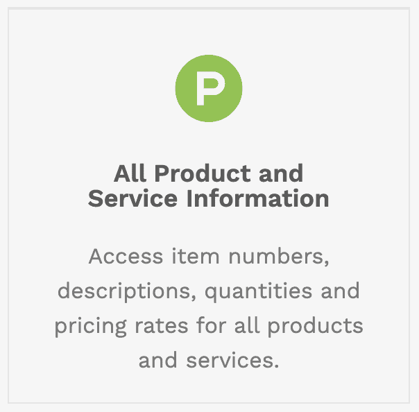 Access item numbers, descriptions, quantities and pricing rates for all products and services.